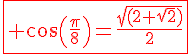 4$\fbox{\red cos(\frac{\pi}{8})=\frac{\sqrt{(2+\sqrt{2})}}{2}}