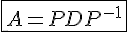 4$\fbox{{A=PDP^{-1}}