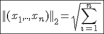 4$\fbox{||(x_1,..,x_n)||_2=\sqrt{\Bigsum_{i=1}^{n}\;|x_i|^2}}