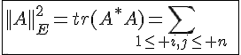 4$\fbox{||A||_E^2=tr(A^*A)=\Bigsum_{1\le i,j\le n}\;|a_{ij}|^2}