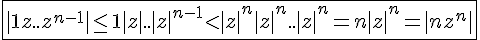 4$\fbox{|1+z+..+z^{n-1}|\le1+|z|+..+|z|^{n-1}<|z|^n+|z|^n +..+|z|^n=n|z|^n=|nz^n|}