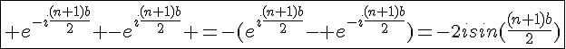 4$\fbox{ e^{-i\frac{(n+1)b}{2}} -e^{i\frac{(n+1)b}{2}} =-(e^{i\frac{(n+1)b}{2}}- e^{-i\frac{(n+1)b}{2}})=-2isin(\frac{(n+1)b}{2})}