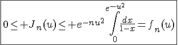 4$\fbox{0\le J_n(u)\le e^{-nu^2}\int_{0}^{e^{-u^2}}\frac{dx}{1-x}=f_n(u)}