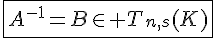 4$\fbox{A^{-1}=B\in T_{n,s}(K)}
