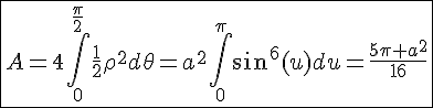 4$\fbox{A=4\int_{0}^{\frac{\pi}{2}}\frac{1}{2}\rho^2d\theta=a^2\int_{0}^{\pi}sin^6(u)du=\frac{5\pi a^2}{16}}