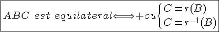 4$\fbox{ABC\hspace{5}est\hspace{5}equilateral\Longleftrightarrow ou\{{C=r(B)\\C=r^{-1}(B)}