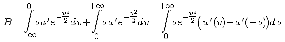 4$\fbox{B=\int_{-\infty}^0vu'e^{-\frac{v^2}{2}}dv+\int_0^{+\infty}vu'e^{-\frac{v^2}{2}}dv=\int_0^{+\infty}ve^{-\frac{v^2}{2}}\left(u'(v)-u'(-v)\right)dv}