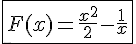 4$\fbox{F(x)=\fr{x^2}{2}-\fr{1}{x}}