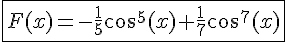 4$\fbox{F(x)=-\frac{1}{5}cos^5(x)+\frac{1}{7}cos^7(x)}