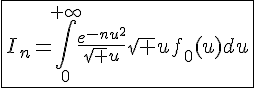 4$\fbox{I_n=\int_{0}^{+\infty}\frac{e^{-nu^2}}{\sqrt u}\sqrt uf_0(u)du}