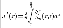 4$\fbox{J'(x) = \fr{2}{\pi} \Bigint_0^{\fr{\pi}{2}} \fr{\partial f}{\partial x}(x,t)dt}