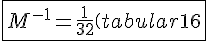 4$\fbox{M^{-1}=\frac{1}{32}\(\begin{tabular}16&-8&0&4&\\0&16&-16&0&\\0&0&16&-24&\\0&0&0&16&\end{tabular}\)}