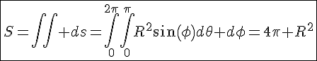 4$\fbox{S=\int\int ds=\int_{0}^{2\pi}\int_{0}^{\pi}R^{2}sin(\phi)d\theta d\phi=4\pi R^2}