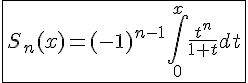 4$\fbox{S_n(x)=(-1)^{n-1}\int_0^x\frac{t^n}{1+t}dt}