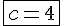 4$\fbox{c=4}