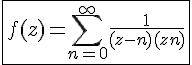4$\fbox{f(z) = \sum_{n=0}^\infty \frac{1}{(z-n)(z+n)}}