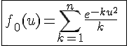 4$\fbox{f_0(u)=\Bigsum_{k=1}^{n}\frac{e^{-ku^2}}{k}\;+\;\underb{\fbox{\int_{0}^{e^{-u^2}}\frac{x^n}{1-x}dx}}_{J_n(u)}}