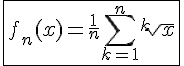 4$\fbox{f_n(x)=\frac{1}{n}\Bigsum_{k=1}^{n}\sqrt[k\hspace{5}]{x}}