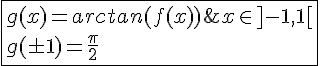 4$\fbox{g(x)=arctan(f(x))\;,\;x\in]-1,1[\\g(\pm1)=\frac{\pi}{2}}
