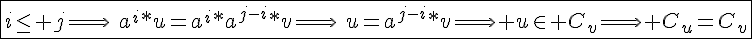 4$\fbox{i\le j\Longrightarrow\hspace{5}a^{i}*u=a^{i}*a^{j-i}*v\Longrightarrow\hspace{5}u=a^{j-i}*v\Longrightarrow u\in C_v\Longrightarrow C_u=C_v}