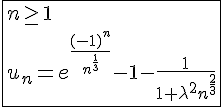 4$\fbox{n\ge1\\u_n=e^{\frac{(-1)^n}{n^{\frac{1}{3}}}}-1-\frac{1}{1+\lambda^{2}n^{\frac{2}{3}}}}