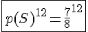 4$\fbox{p(S)^{12}=\frac{7}{8}^{12}}