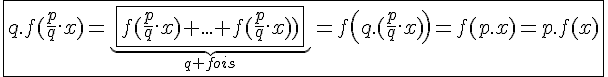 4$\fbox{q.f(\frac{p}{q}.x)=\underb{\fbox{f(\frac{p}{q}.x)+...+f(\frac{p}{q}.x))}}_{q fois}=f\left(q.(\frac{p}{q}.x)\right)=f(p.x)=p.f(x)}