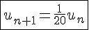 4$\fbox{u_{n+1}=\frac{1}{20}u_n}