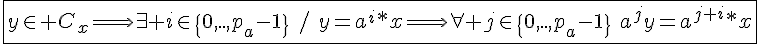 4$\fbox{y\in C_x\Longrightarrow\exists i\in\{0,..,p_a-1\}\hspace{5}/\hspace{5}y=a^{i}*x\Longrightarrow\forall j\in\{0,..,p_a-1\}\hspace{5}a^{j}y=a^{j+i}*x}