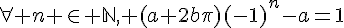 4$\forall n \in \mathbb{N}, (a+2b\pi)(-1)^n-a=1
