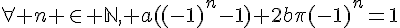 4$\forall n \in \mathbb{N}, a((-1)^n-1)+2b\pi(-1)^n=1