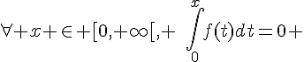 4$\forall x \in [0,+\infty[, \,\,\,\int\limits_0^xf(t)dt=0 
