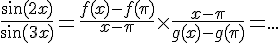4$\fr{\sin(2x)}{\sin(3x)}=\fr{f(x)-f(\pi)}{x-\pi}\times\fr{x-\pi}{g(x)-g(\pi)}=...