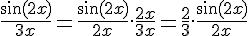 4$\fr{\sin(2x)}{3x}=\fr{\sin(2x)}{2x}.\fr{2x}{3x}=\fr23.\fr{\sin(2x)}{2x}