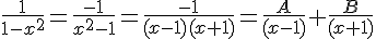 4$\fr{1}{1-x^2}=\fr{-1}{x^2-1}=\fr{-1}{(x-1)(x+1)}=\fr{A}{(x-1)}+\fr{B}{(x+1)}