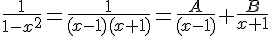 4$\fr{1}{1-x^2}=\fr{1}{(x-1)(x+1)}=\fr{A}{(x-1)}+\fr{B}{x+1}