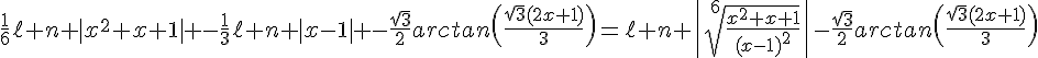4$\fr{1}{6}\ell n |x^2+x+1| -\fr{1}{3}\ell n |x-1| -\fr{\sqrt{3}}{2}arctan\(\fr{\sqrt{3}(2x+1)}{3}\)=\ell n \|\sqrt[6]{\fr{x^2+x+1}{(x-1)^2}}\|-\fr{\sqrt{3}}{2}arctan\(\fr{\sqrt{3}(2x+1)}{3}\)