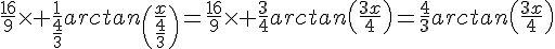 4$\fr{16}{9}\times \fr{1}{\fr{4}{3}}arctan\(\fr{x}{\fr{4}{3}}\)=\fr{16}{9}\times \fr{3}{4}arctan\(\fr{3x}{4}\)=\fr{4}{3}arctan\(\fr{3x}{4}\)