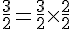 4$\fr{3}{2}=\fr{3}{2}\times\fr{2}{2}