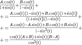 4$\fr{A.\cos(t)}{1+\sin(t)}+\fr{B.\cos(t)}{1-\sin(t)}
 \\ =\fr{A.\cos(t)(1-\sin(t)+B.\cos(t)(1+\sin(t))}{(1+\sin(t))(1-\sin(t)}
 \\ =\fr{A.\cos(t)-A.\sin(t)+B.\cos(t)+B.\sin(t)}{1-\sin^2(t)}
 \\ =\fr{\cos(t)(A+B)+\sin(t)(B-A)}{\cos^2(t)}