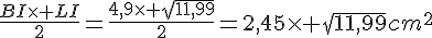 4$\fr{BI\times LI}2=\fr{4,9\times \sqrt{11,99}}2=2,45\times \sqrt{11,99}cm^2