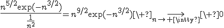 4$\fr{n^{5/2}\exp(-n^{3/2})}{\fr{1}{n^2}}{3$=n^{9/2}\exp(-n^{3/2})\ \longright_{n\to+\infty}\ 0