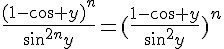4$\frac{(1-cos y)^n}{sin^{2n}y}=(\frac{1-cos y}{sin^2y})^n