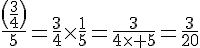 4$\frac{\(\frac{3}{4}\)}{5}=\frac{3}{4}\times\frac{1}{5}=\frac{3}{4\times 5}=\frac{3}{20}