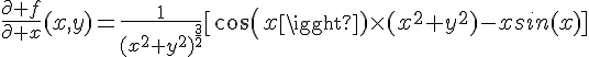 4$\frac{\partial f}{\partial x}(x,y)=\frac{1}{(x^2+y^2)^{\frac{3}{2}}}[cos(x)\times(x^2+y^2)-xsin(x)]