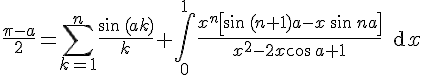 4$\frac{\pi-a}{2}=\Bigsum_{k=1}^{n}\frac{\sin\,(ak)}{k}+\Bigint_0^1\frac{x^n\left[\sin\,(n+1)a-x\,\sin\,na\right]}{x^2-2x\cos\,a+1}\,\text{d}x