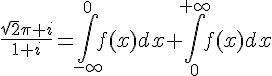 4$\frac{\sqrt{2}\pi i}{1+i}=\Bigint_{-\infty}^0f(x)dx+\Bigint_0^{+\infty}f(x)dx