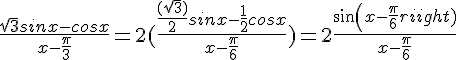 4$\frac{\sqrt{3}sinx-cosx}{x-\frac{\pi}{3}}=2(\frac{\frac{(\sqrt{3})}{2}sinx-\frac{1}{2}cosx}{x-\frac{\pi}{6}})=2\frac{sin(x-\frac{\pi}{6})}{x-\frac{\pi}{6}}