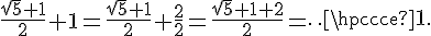 4$\frac{\sqrt{5}+1}{2}+1=\frac{\sqrt{5}+1}{2}+\frac{2}{2}=\frac{\sqrt{5}+1+2}{2}=\cdots