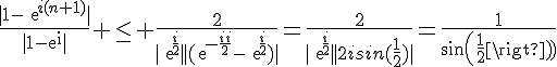 4$\frac{|1-exp{i(n+1)}|}{|1-exp{i}|} \le \frac{2}{|exp{\frac{i}{2}}||(exp{-\frac{i}{2}}-exp{\frac{i}{2}})|}=\frac{2}{|exp{\frac{i}{2}}||2isin(\frac{1}{2})|}=\frac{1}{sin(\frac{1}{2})}